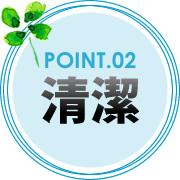 POINT.02 清潔